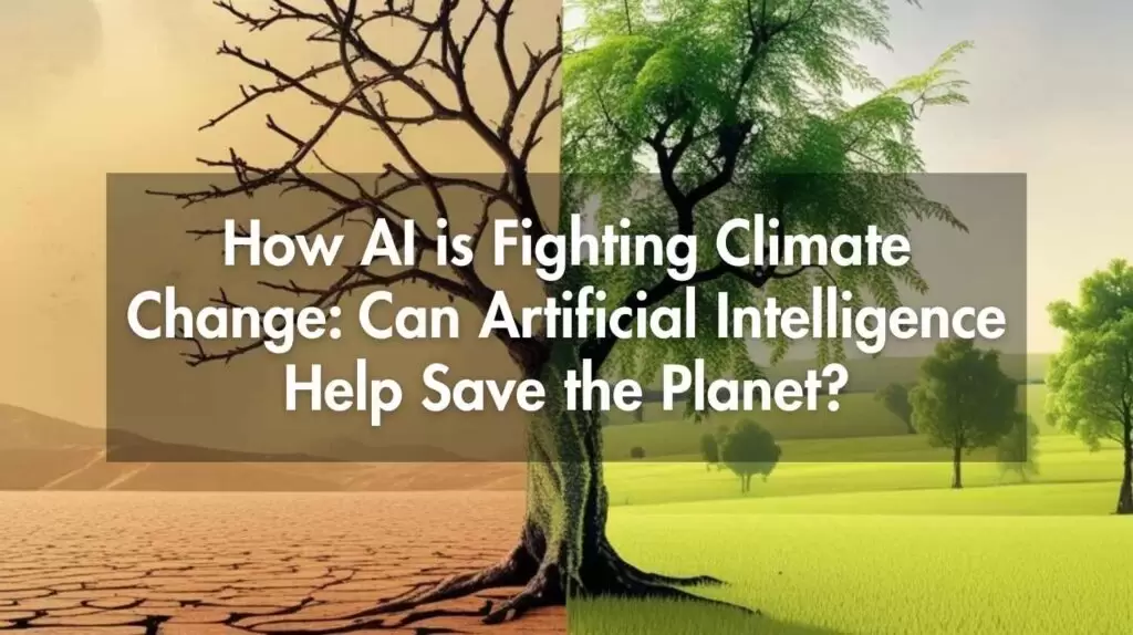 How AI is Fighting Climate Change: Can Artificial Intelligence Help Save the Planet?